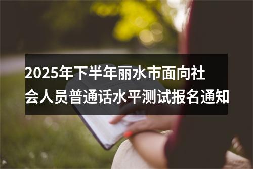 2025年下半年丽水市面向社会人员普通话水平测试报名通知 图片